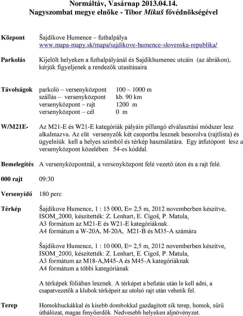 szállás versenyközpont versenyközpont rajt versenyközpont cél 100 1000 m kb. 90 km 1200 m 0 m W/M21E- Az M21-E és W21-E kategóriák pályáin pillangó elválasztási módszer lesz alkalmazva.