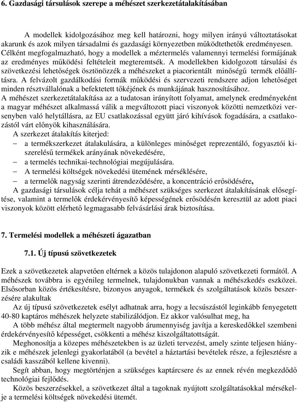 A modellekben kidolgozott társulási és szövetkezési lehetıségek ösztönözzék a méhészeket a piacorientált minıségő termék elıállításra.