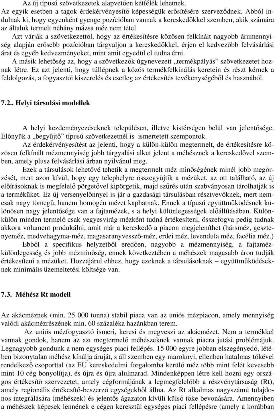 közösen felkínált nagyobb árumennyiség alapján erısebb pozícióban tárgyaljon a kereskedıkkel, érjen el kedvezıbb felvásárlási árat és egyéb kedvezményeket, mint amit egyedül el tudna érni.