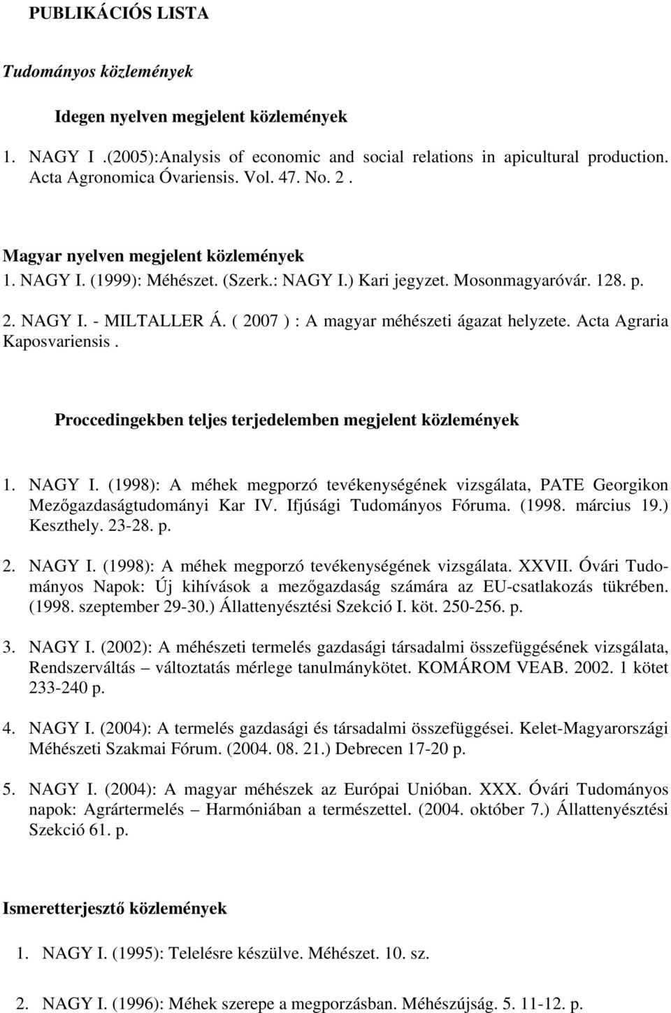 ( 2007 ) : A magyar méhészeti ágazat helyzete. Acta Agraria Kaposvariensis. Proccedingekben teljes terjedelemben megjelent közlemények 1. NAGY I.