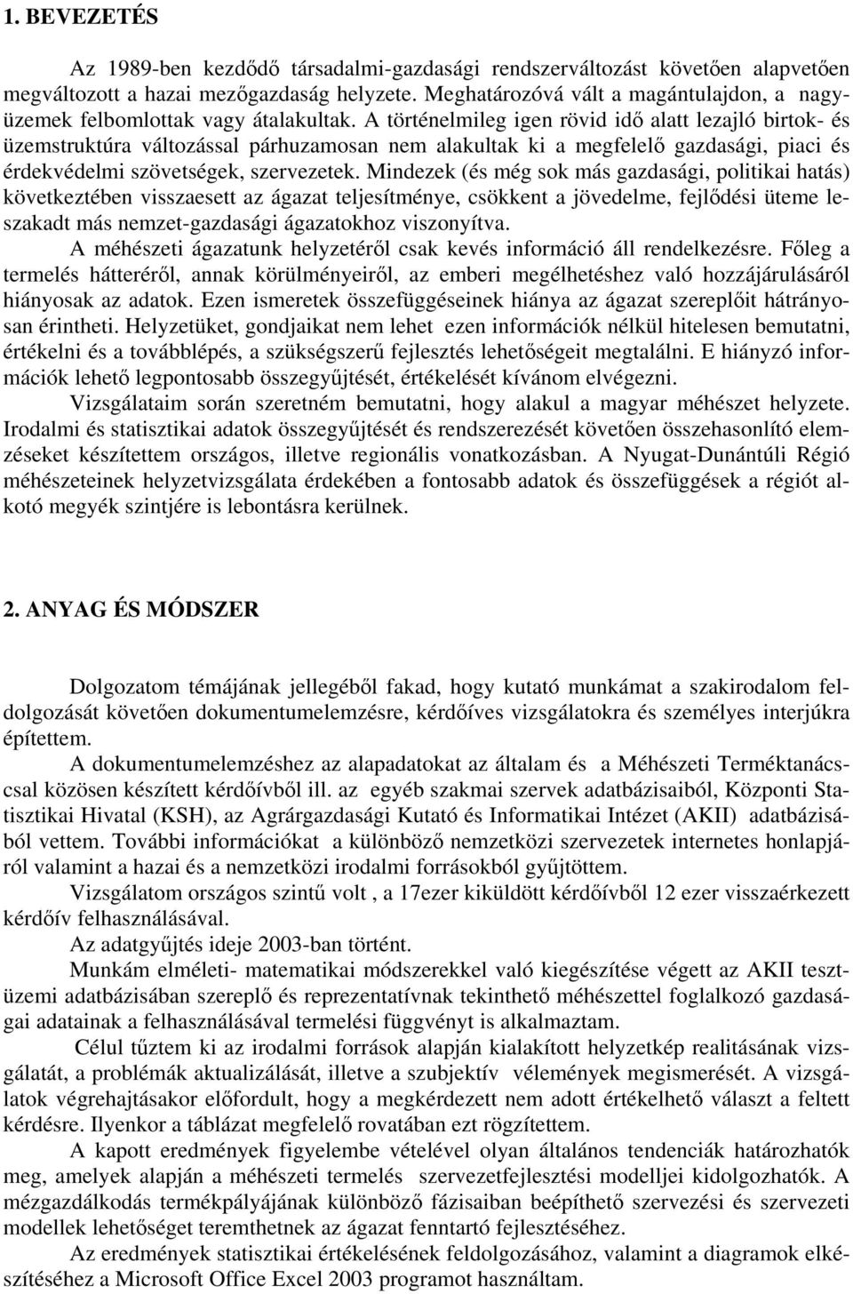 A történelmileg igen rövid idı alatt lezajló birtok- és üzemstruktúra változással párhuzamosan nem alakultak ki a megfelelı gazdasági, piaci és érdekvédelmi szövetségek, szervezetek.
