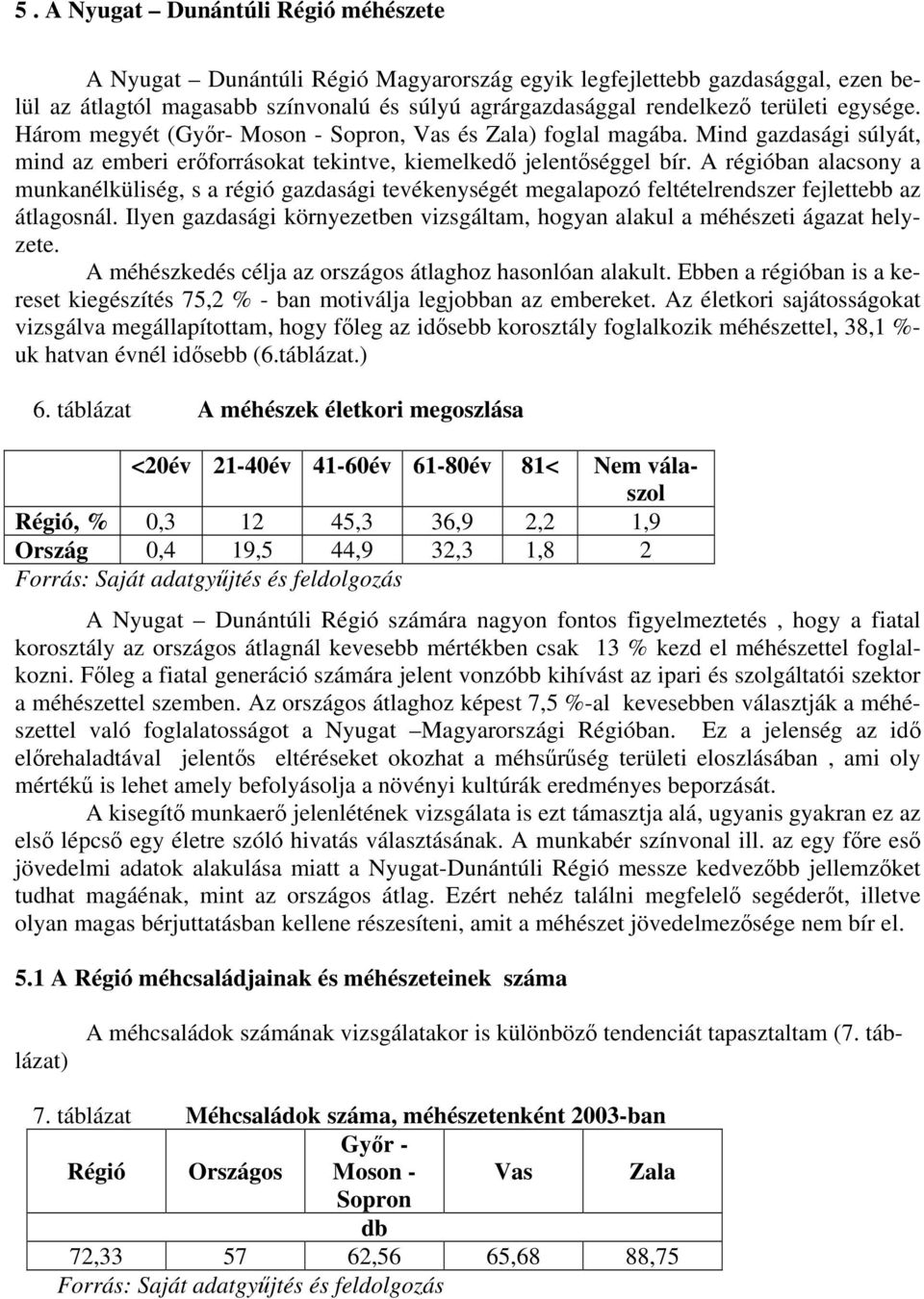 A régióban alacsony a munkanélküliség, s a régió gazdasági tevékenységét megalapozó feltételrendszer fejlettebb az átlagosnál.