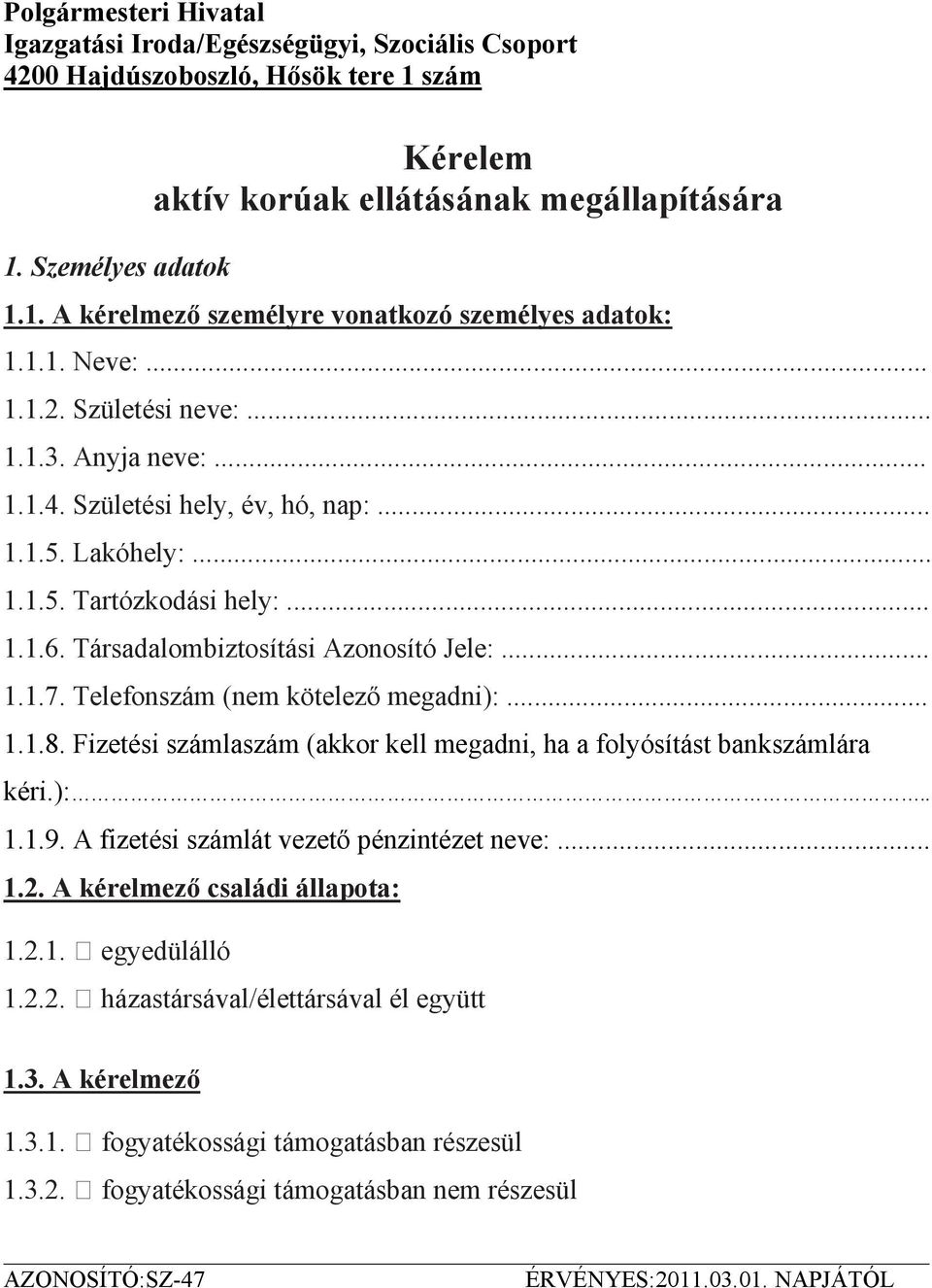 Telefonszám (nem kötelezı megadni):... 1.1.8. Fizetési számlaszám (akkor kell megadni, ha a folyósítást bankszámlára kéri.):.. 1.1.9. A fizetési számlát vezetı pénzintézet neve:... 1.2.