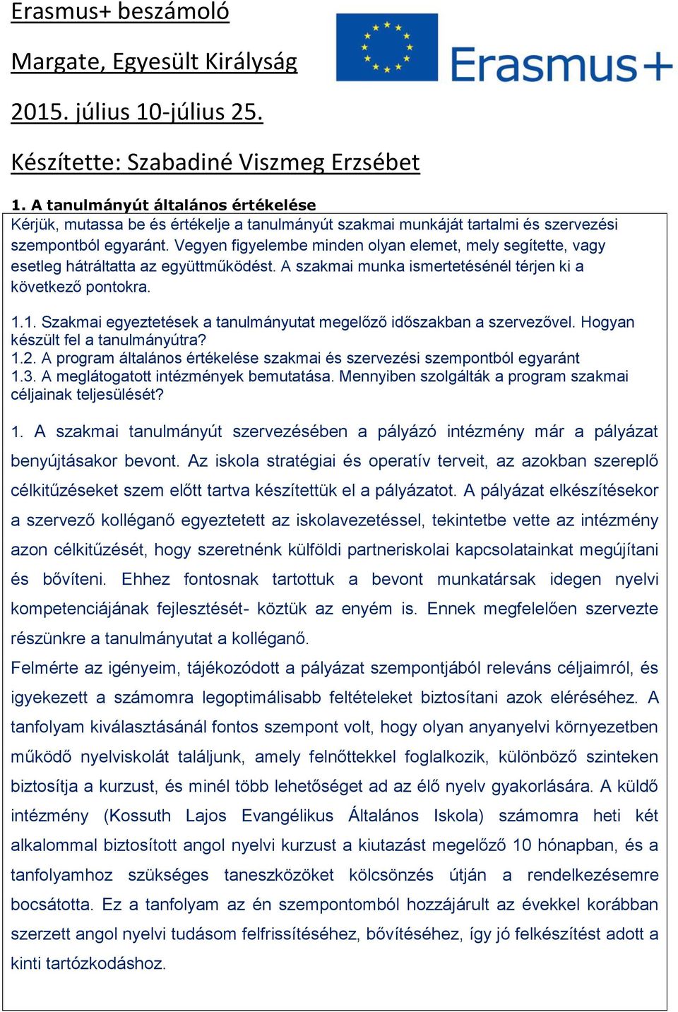 Vegyen figyelembe minden olyan elemet, mely segítette, vagy esetleg hátráltatta az együttműködést. A szakmai munka ismertetésénél térjen ki a következő pontokra. 1.