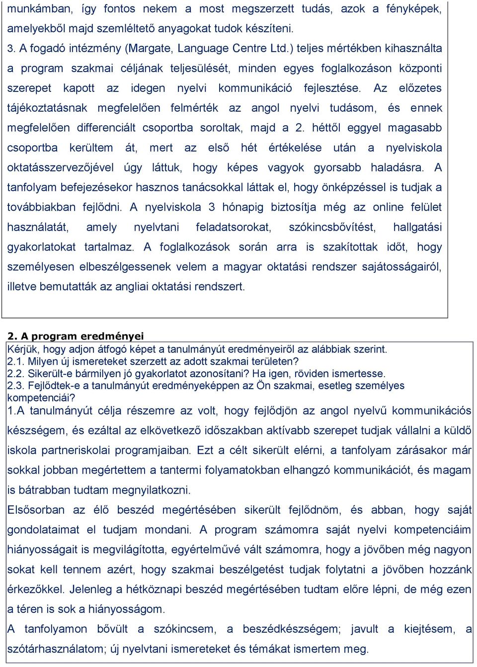 Az előzetes tájékoztatásnak megfelelően felmérték az angol nyelvi tudásom, és ennek megfelelően differenciált csoportba soroltak, majd a 2.