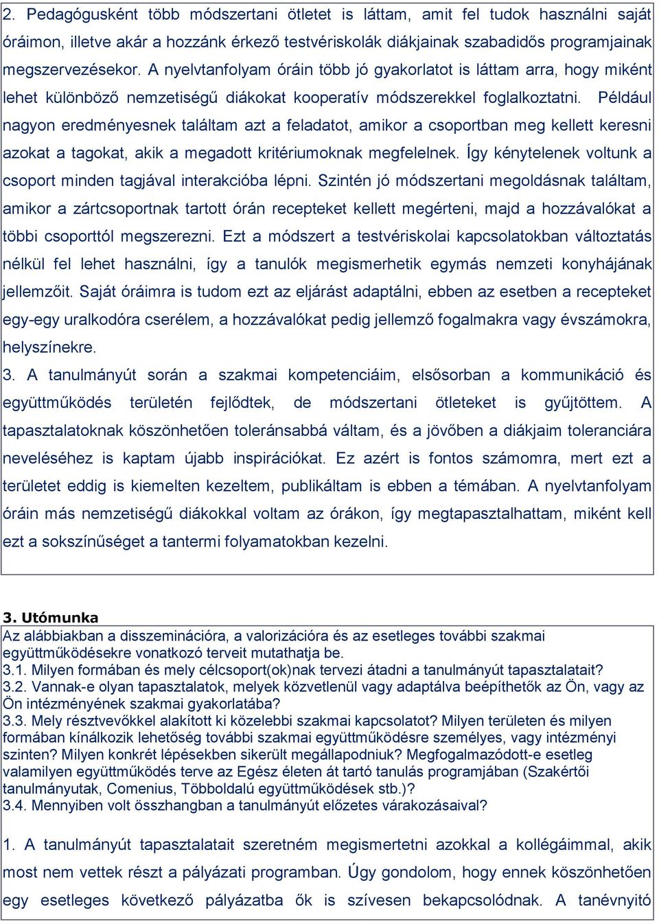 Például nagyon eredményesnek találtam azt a feladatot, amikor a csoportban meg kellett keresni azokat a tagokat, akik a megadott kritériumoknak megfelelnek.