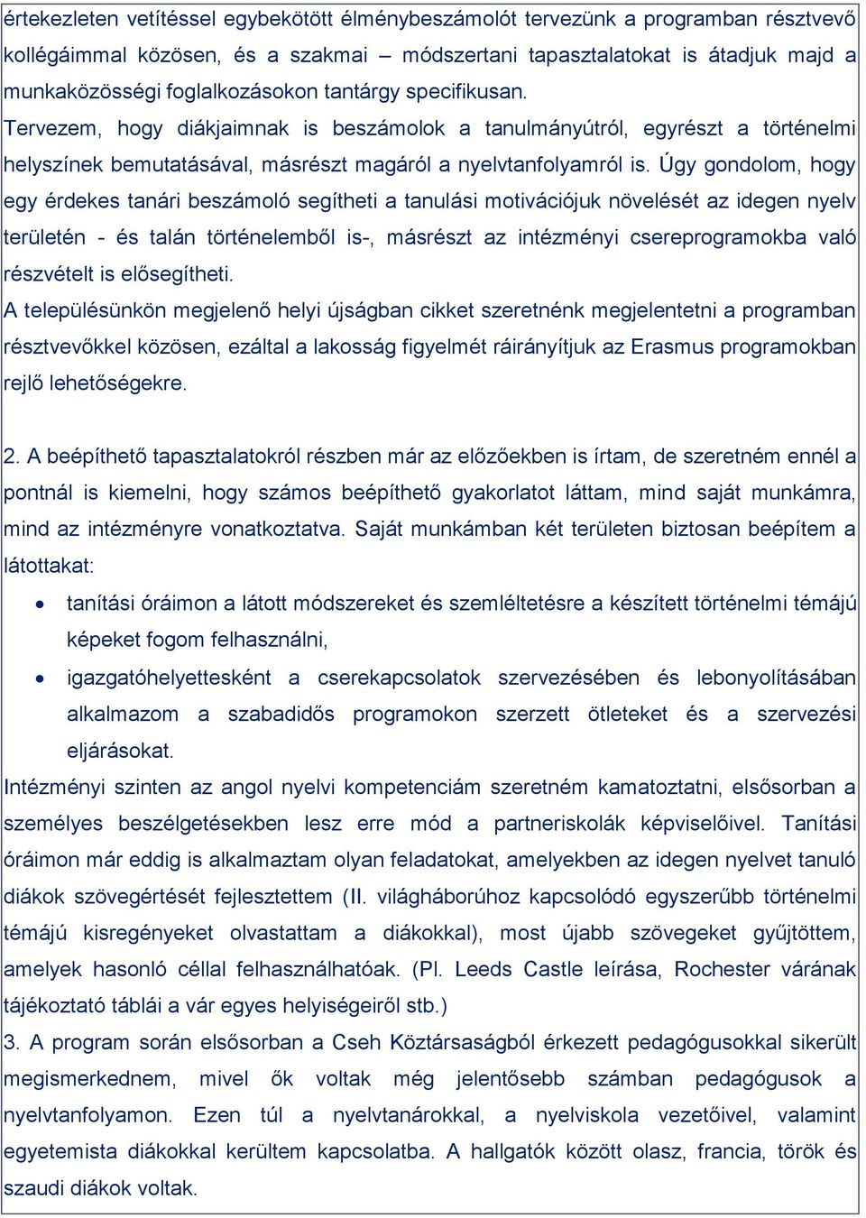 Úgy gondolom, hogy egy érdekes tanári beszámoló segítheti a tanulási motivációjuk növelését az idegen nyelv területén - és talán történelemből is-, másrészt az intézményi csereprogramokba való