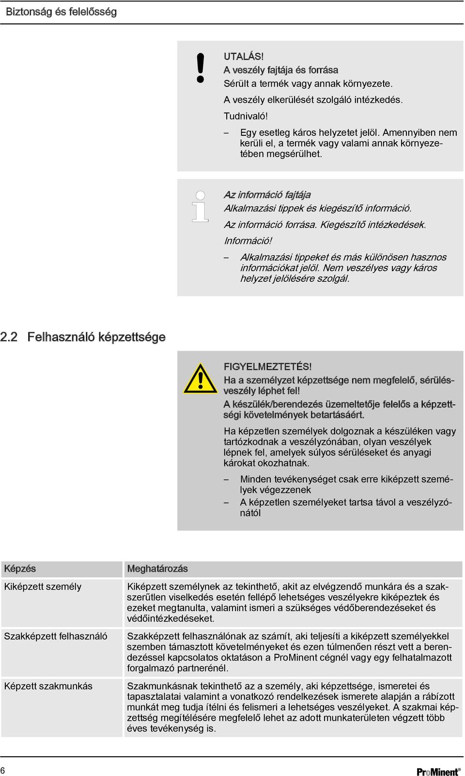 Információ! Alkalmazási tippeket és más különösen hasznos információkat jelöl. Nem veszélyes vagy káros helyzet jelölésére szolgál. 2.2 Felhasználó képzettsége FIGYELMEZTETÉS!