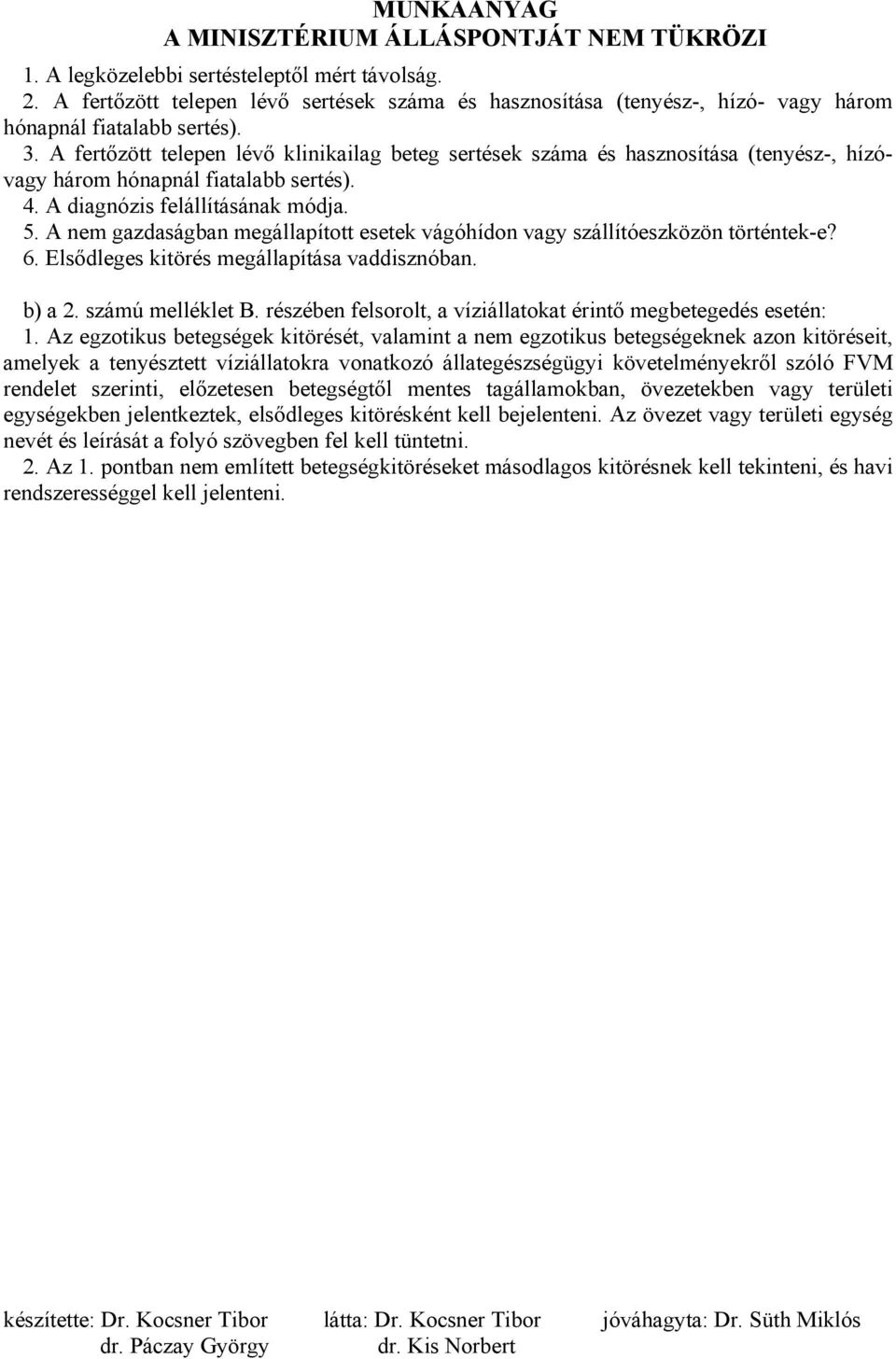 A nem gazdaságban megállapított esetek vágóhídon vagy szállítóeszközön történtek-e? 6. Elsődleges kitörés megállapítása vaddisznóban. b) a 2. számú melléklet B.