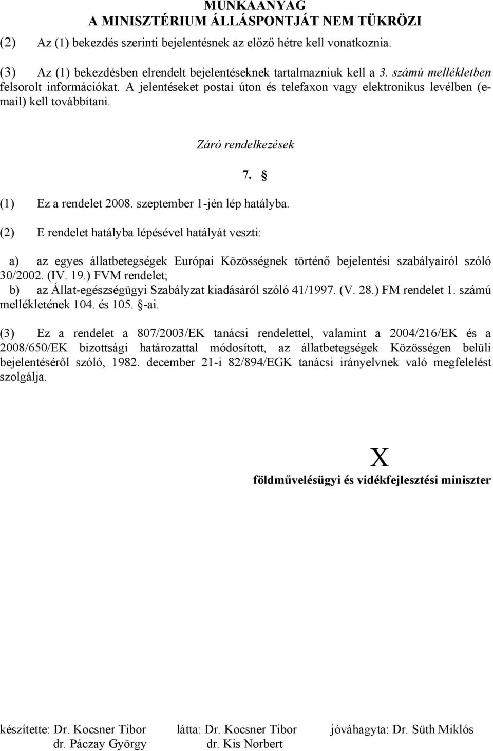 (2) E rendelet hatályba lépésével hatályát veszti: a) az egyes állatbetegségek Európai Közösségnek történő bejelentési szabályairól szóló 30/2002. (IV. 19.