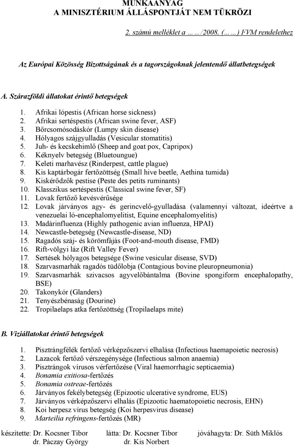 Juh- és kecskehimlő (Sheep and goat pox, Capripox) 6. Kéknyelv betegség (Bluetoungue) 7. Keleti marhavész (Rinderpest, cattle plague) 8.