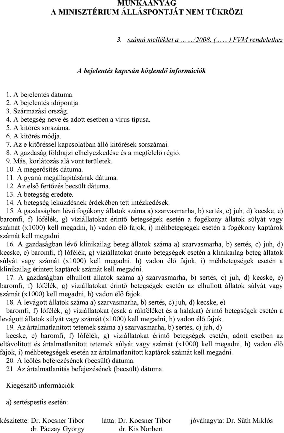 A gazdaság földrajzi elhelyezkedése és a megfelelő régió. 9. Más, korlátozás alá vont területek. 10. A megerősítés dátuma. 11. A gyanú megállapításának dátuma. 12. Az első fertőzés becsült dátuma. 13.