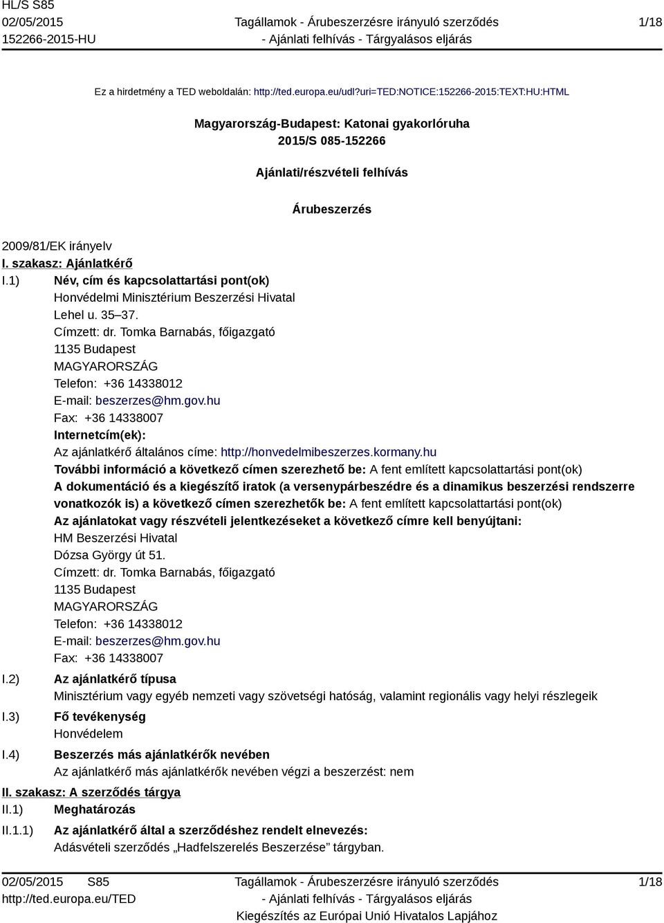 1) Név, cím és kapcsolattartási pont(ok) Honvédelmi Minisztérium Beszerzési Hivatal Lehel u. 35 37. Címzett: dr.