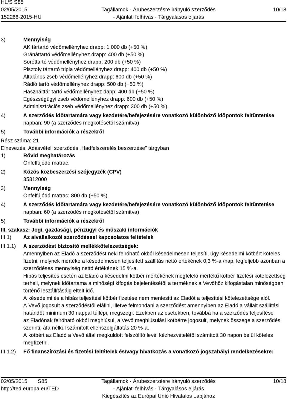 védőmellényhez drapp: 600 db (+50 %) Adminisztrációs zseb védőmellényhez drapp: 300 db (+50 %). napban: 90 (a szerződés megkötésétől számítva) Rész száma: 21 Önfelfújódó matrac.