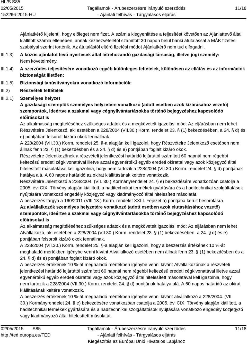 történik. Az átutalástól eltérő fizetési módot Ajánlatkérő nem tud elfogadni. A közös ajánlatot tevő nyertesek által létrehozandó gazdasági társaság, illetve jogi személy: Nem követelmény.