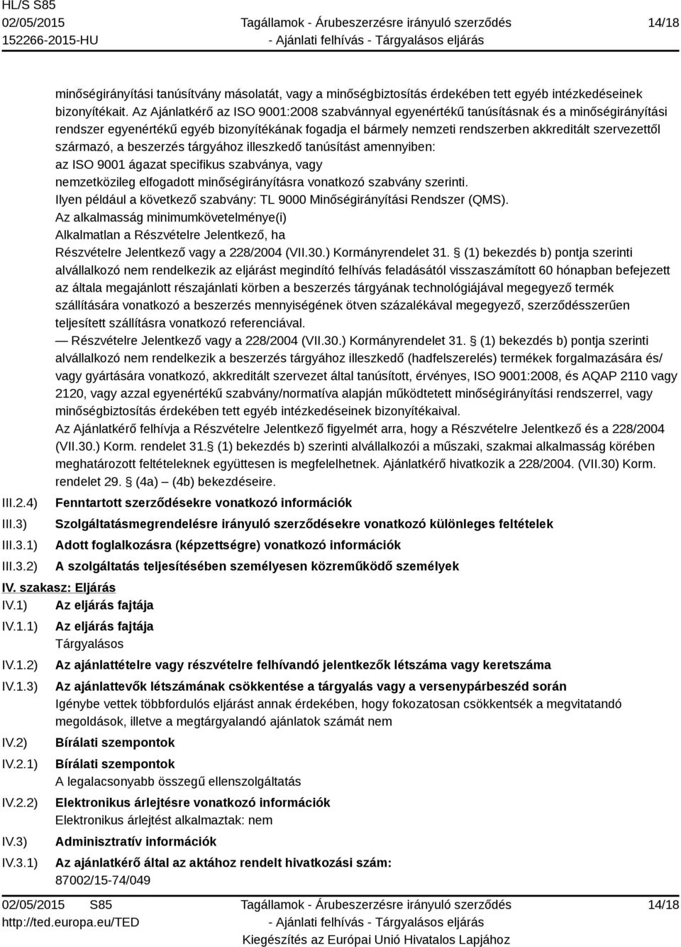 származó, a beszerzés tárgyához illeszkedő tanúsítást amennyiben: az ISO 9001 ágazat specifikus szabványa, vagy nemzetközileg elfogadott minőségirányításra vonatkozó szabvány szerinti.