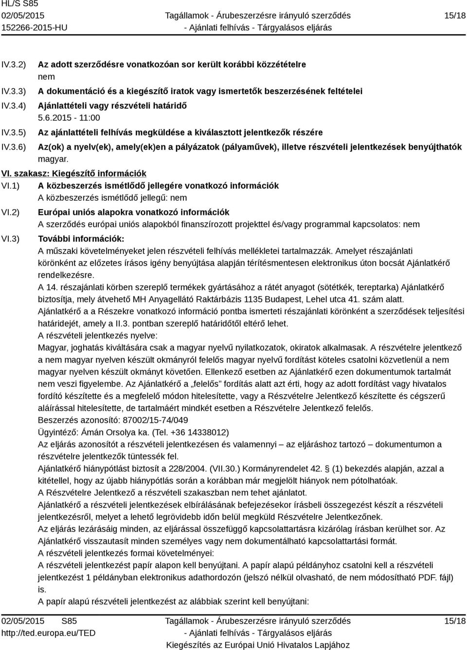 6.2015-11:00 Az ajánlattételi felhívás megküldése a kiválasztott jelentkezők részére Az(ok) a nyelv(ek), amely(ek)en a pályázatok (pályaművek), illetve részvételi jelentkezések benyújthatók magyar.