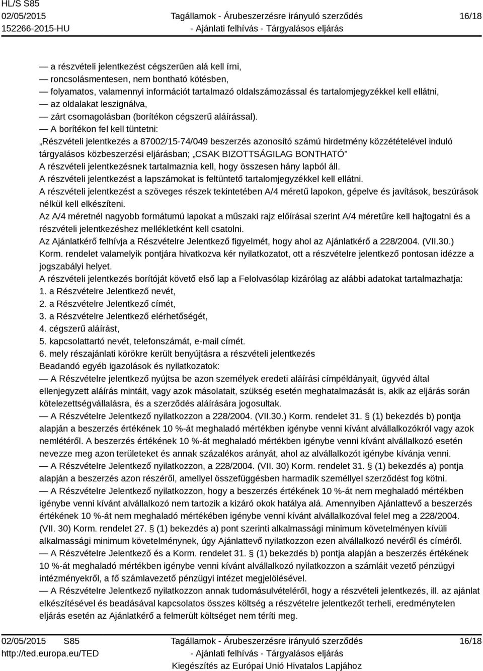 A borítékon fel kell tüntetni: Részvételi jelentkezés a 87002/15-74/049 beszerzés azonosító számú hirdetmény közzétételével induló tárgyalásos közbeszerzési eljárásban; CSAK BIZOTTSÁGILAG BONTHATÓ A