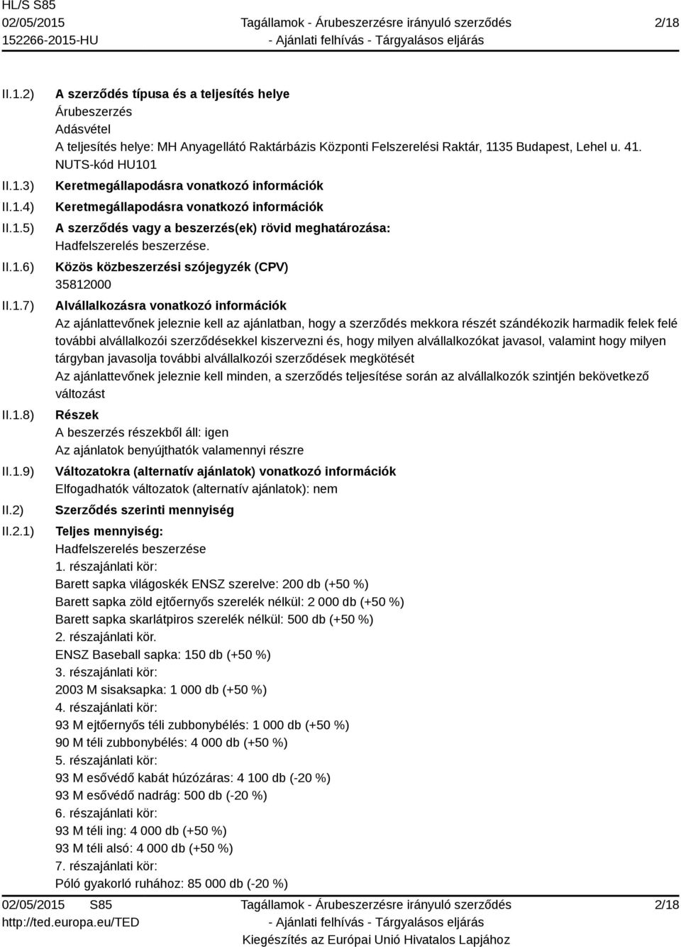 Közös közbeszerzési szójegyzék (CPV) Alvállalkozásra vonatkozó információk Az ajánlattevőnek jeleznie kell az ajánlatban, hogy a szerződés mekkora részét szándékozik harmadik felek felé további