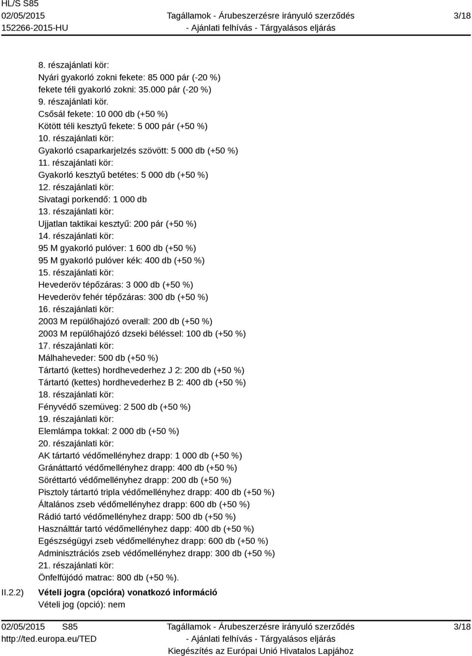részajánlati kör: Ujjatlan taktikai kesztyű: 200 pár (+50 %) 14. részajánlati kör: 95 M gyakorló pulóver: 1 600 db (+50 %) 95 M gyakorló pulóver kék: 400 db (+50 %) 15.