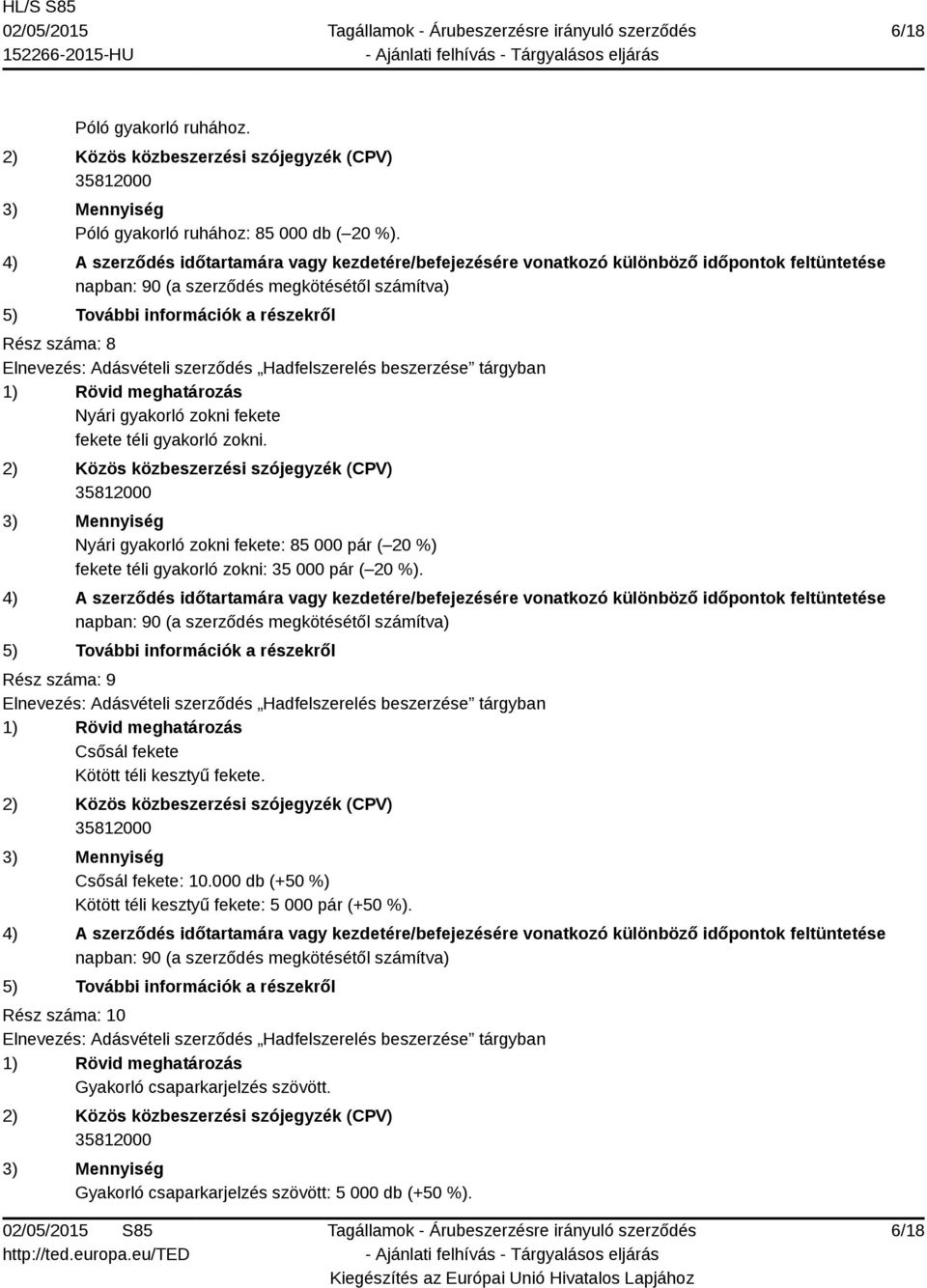 Nyári gyakorló zokni fekete: 85 000 pár ( 20 %) fekete téli gyakorló zokni: 35 000 pár ( 20 %).