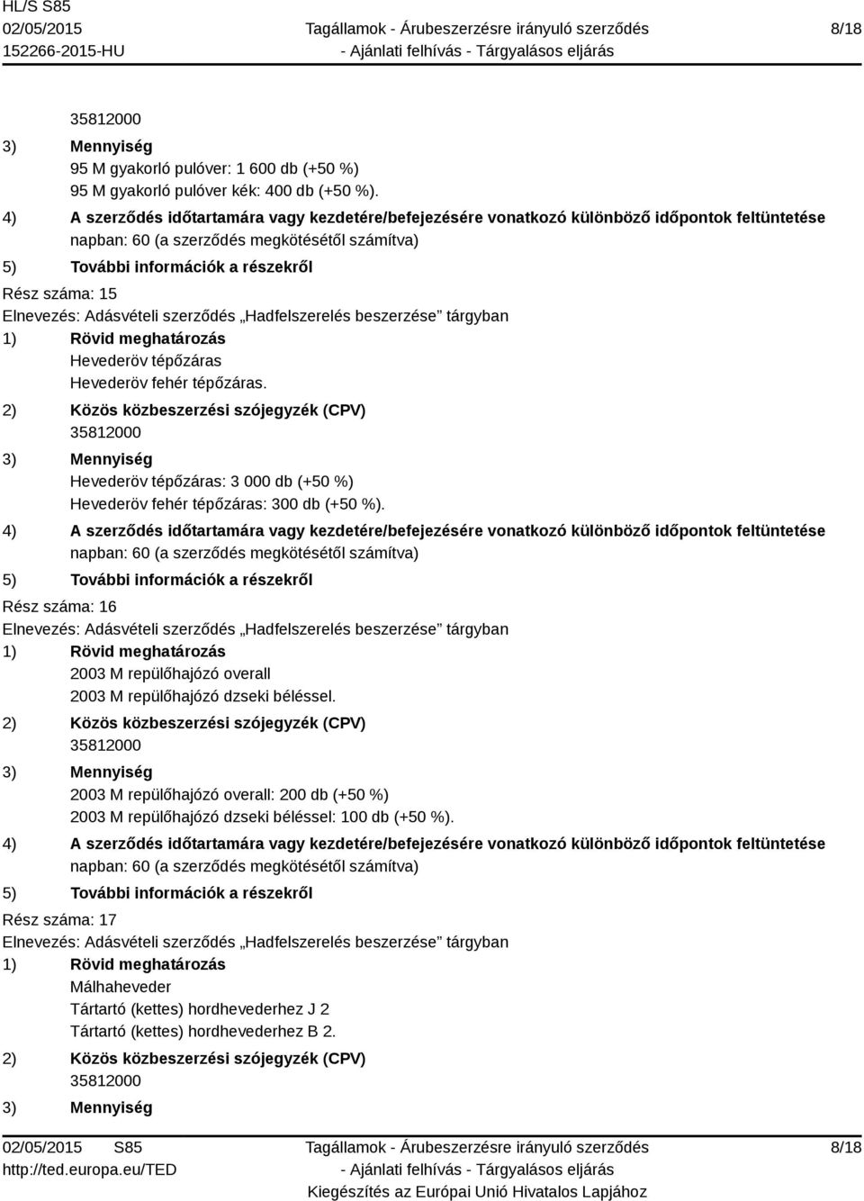 Hevederöv tépőzáras: 3 000 db (+50 %) Hevederöv fehér tépőzáras: 300 db (+50 %).