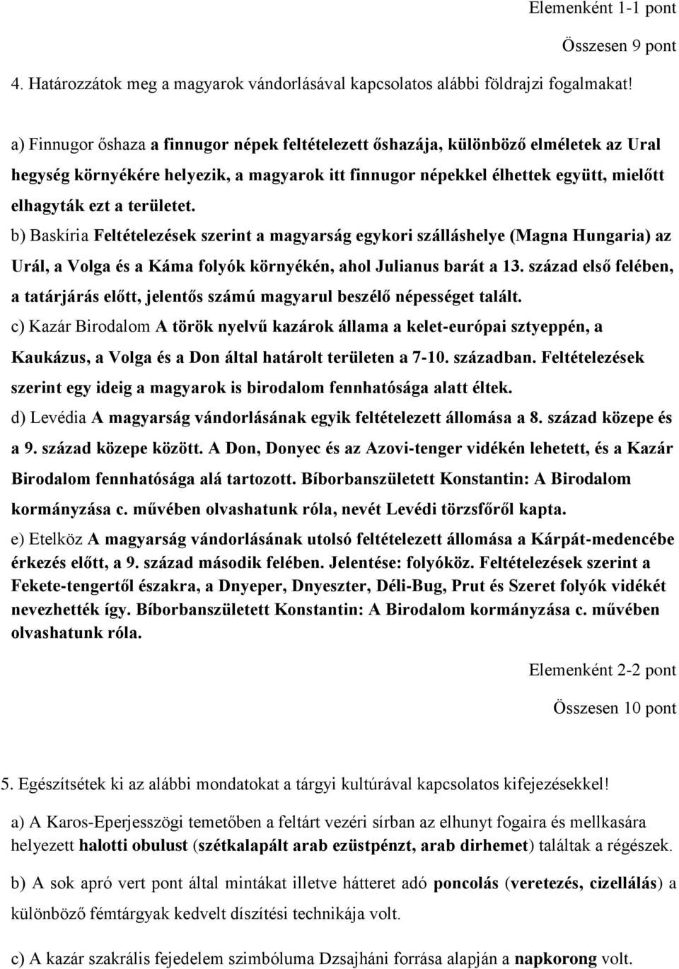 területet. b) Baskíria Feltételezések szerint a magyarság egykori szálláshelye (Magna Hungaria) az Urál, a Volga és a Káma folyók környékén, ahol Julianus barát a 13.