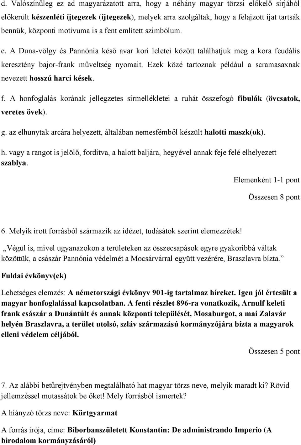 Ezek közé tartoznak például a scramasaxnak nevezett hosszú harci kések. f. A honfoglalás korának jellegzetes sírmellékletei a ruhát összefogó fibulák (övcsatok, veretes övek). g.