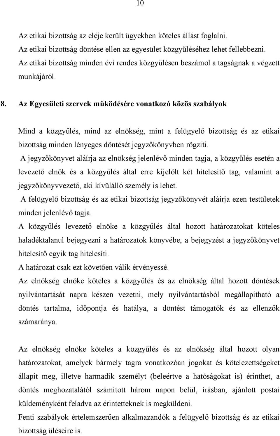 Az Egyesületi szervek működésére vonatkozó közös szabályok Mind a közgyűlés, mind az elnökség, mint a felügyelő bizottság és az etikai bizottság minden lényeges döntését jegyzőkönyvben rögzíti.