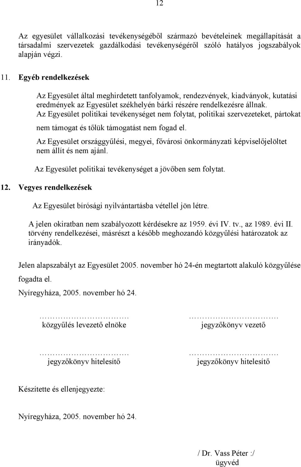 Az Egyesület politikai tevékenységet nem folytat, politikai szervezeteket, pártokat nem támogat és tőlük támogatást nem fogad el.