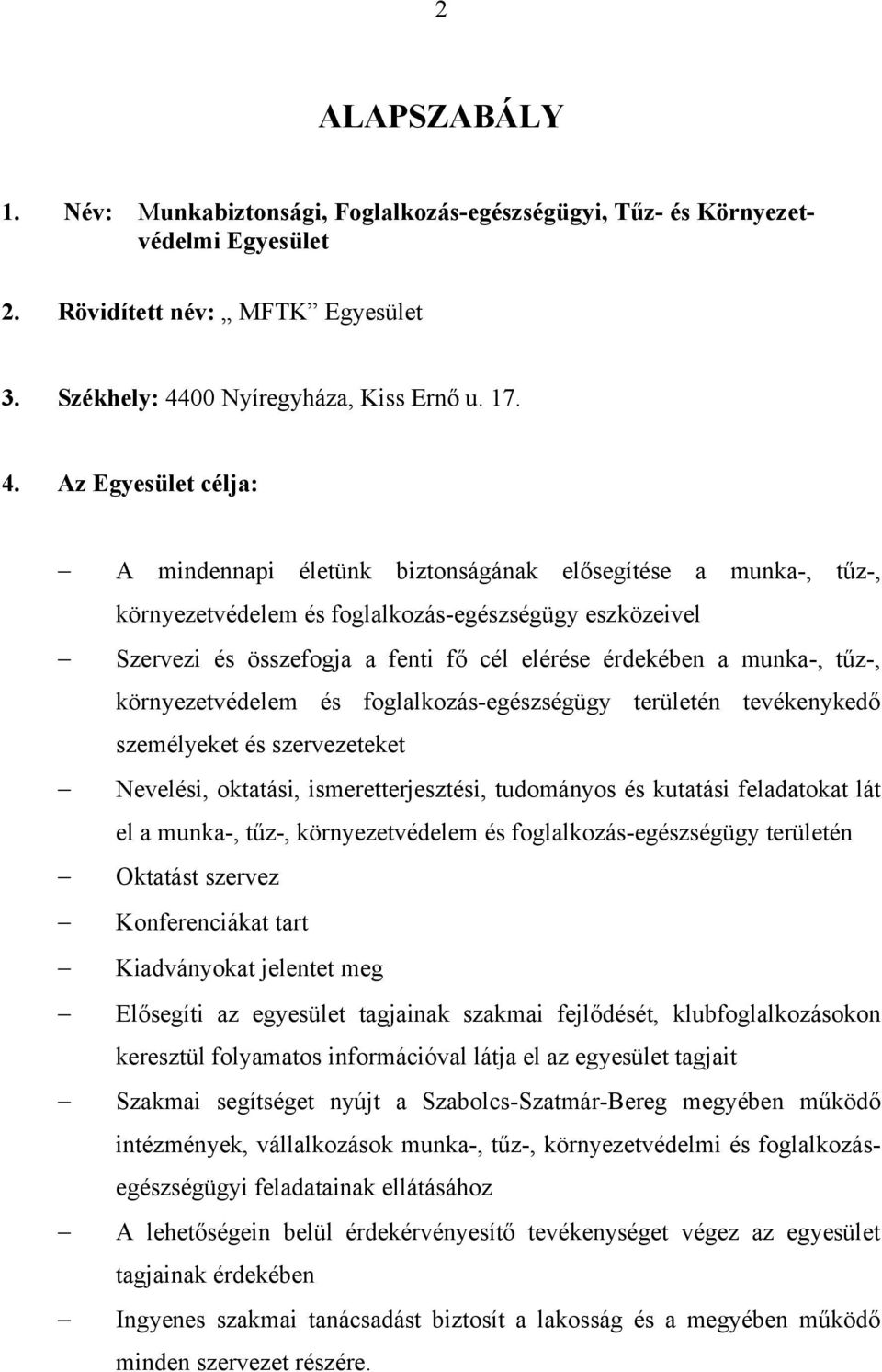 Az Egyesület célja: A mindennapi életünk biztonságának elősegítése a munka-, tűz-, környezetvédelem és foglalkozás-egészségügy eszközeivel Szervezi és összefogja a fenti fő cél elérése érdekében a