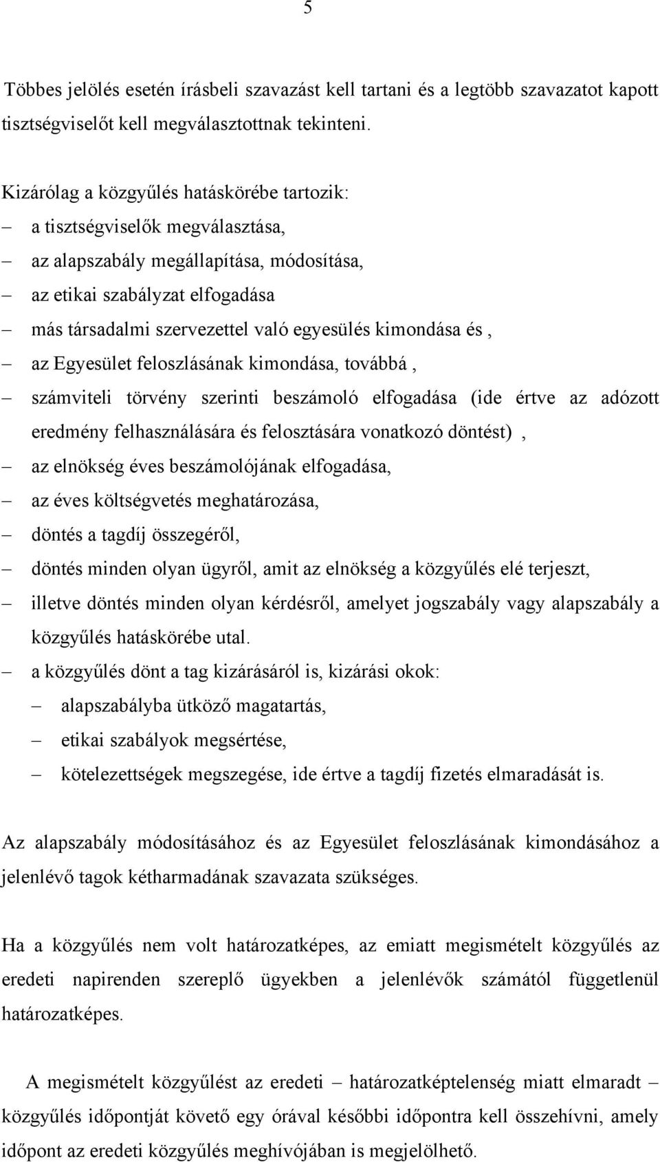 kimondása és, az Egyesület feloszlásának kimondása, továbbá, számviteli törvény szerinti beszámoló elfogadása (ide értve az adózott eredmény felhasználására és felosztására vonatkozó döntést), az