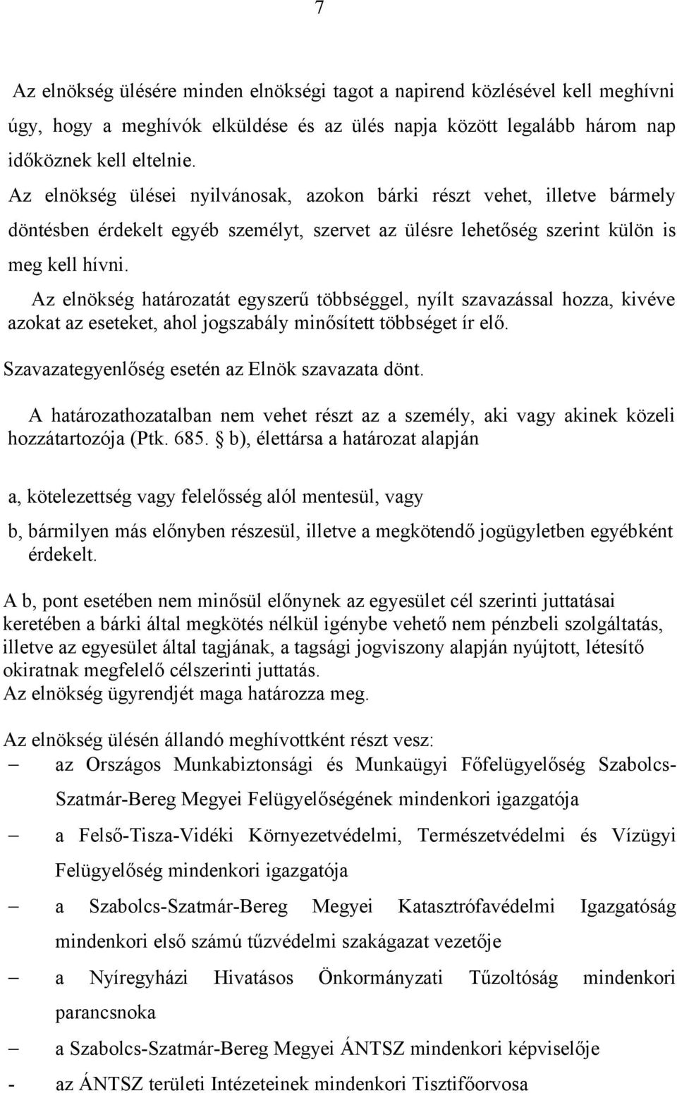 Az elnökség határozatát egyszerű többséggel, nyílt szavazással hozza, kivéve azokat az eseteket, ahol jogszabály minősített többséget ír elő. Szavazategyenlőség esetén az Elnök szavazata dönt.