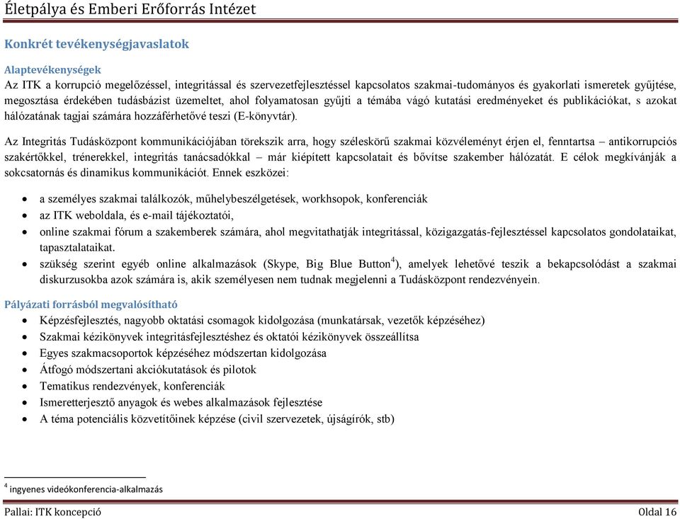 Az Integritás Tudásközpont kommunikációjában törekszik arra, hogy széleskörű szakmai közvéleményt érjen el, fenntartsa antikorrupciós szakértőkkel, trénerekkel, integritás tanácsadókkal már kiépített