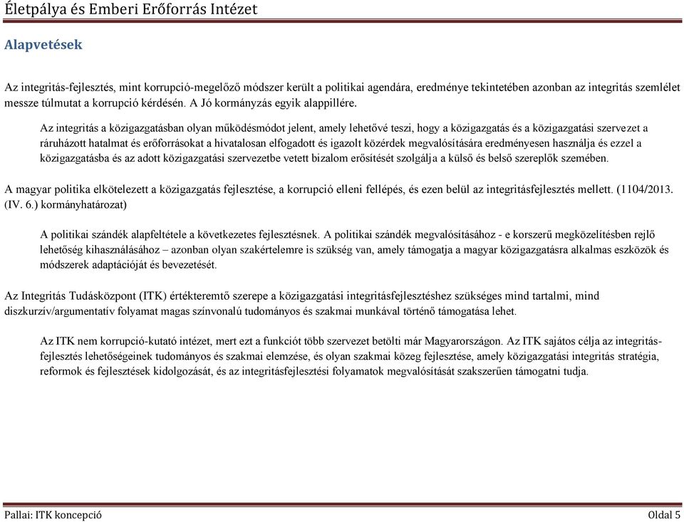 Az integritás a közigazgatásban olyan működésmódot jelent, amely lehetővé teszi, hogy a közigazgatás és a közigazgatási szervezet a ráruházott hatalmat és erőforrásokat a hivatalosan elfogadott és