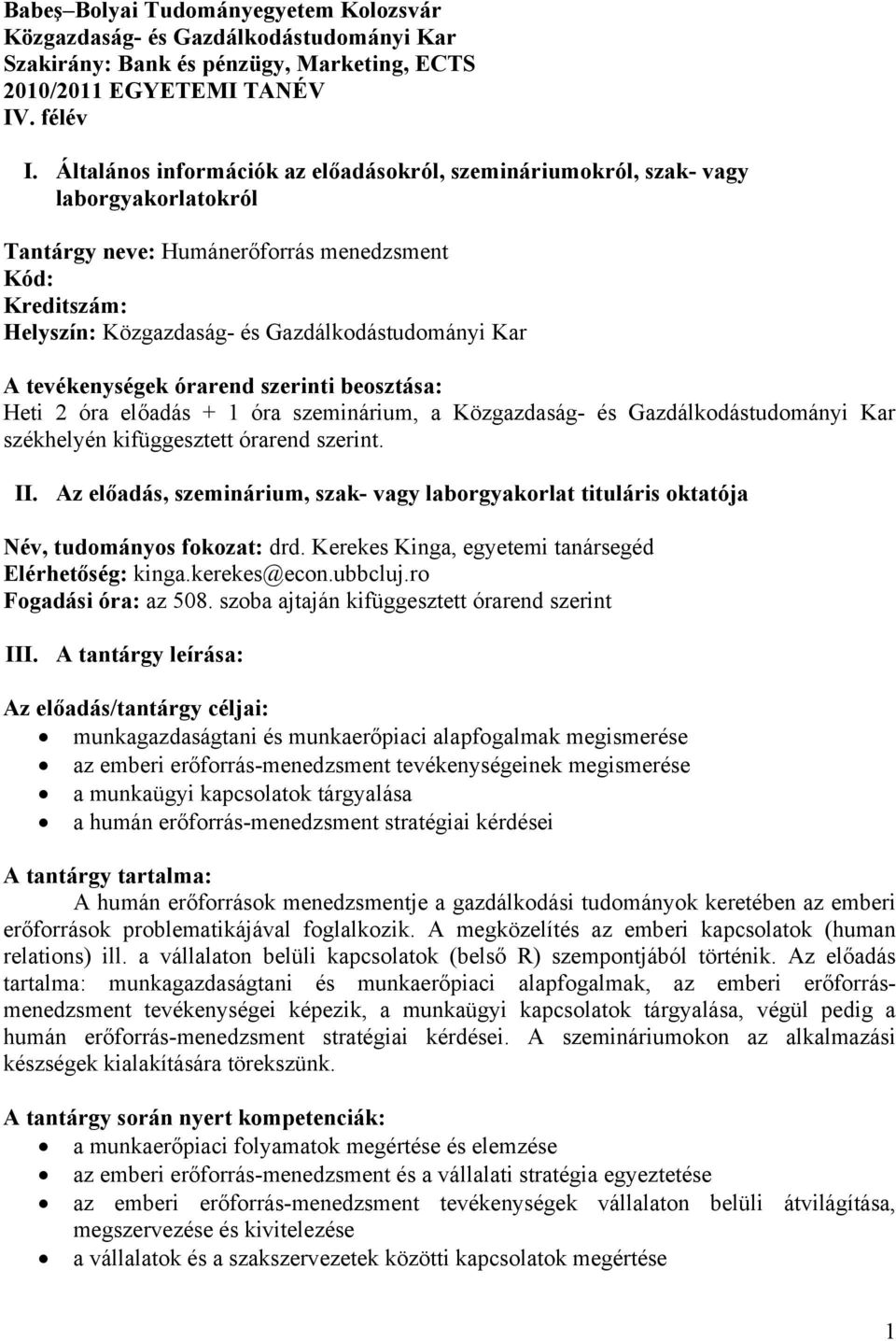 tevékenységek órarend szerinti beosztása: Heti 2 óra előadás + 1 óra szeminárium, a Közgazdaság- és Gazdálkodástudományi Kar székhelyén kifüggesztett órarend szerint. II.