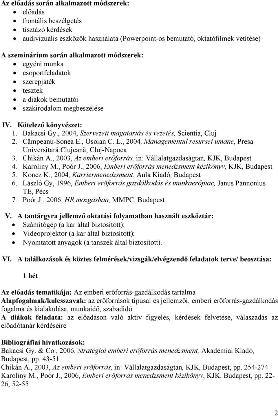 , 2004, Szervezeti magatartás és vezetés, Scientia, Cluj 2. Câmpeanu-Sonea E., Osoian C. L., 2004, Managementul resursei umane, Presa Universitară Clujeană, Cluj-Napoca 3. Chikán A.