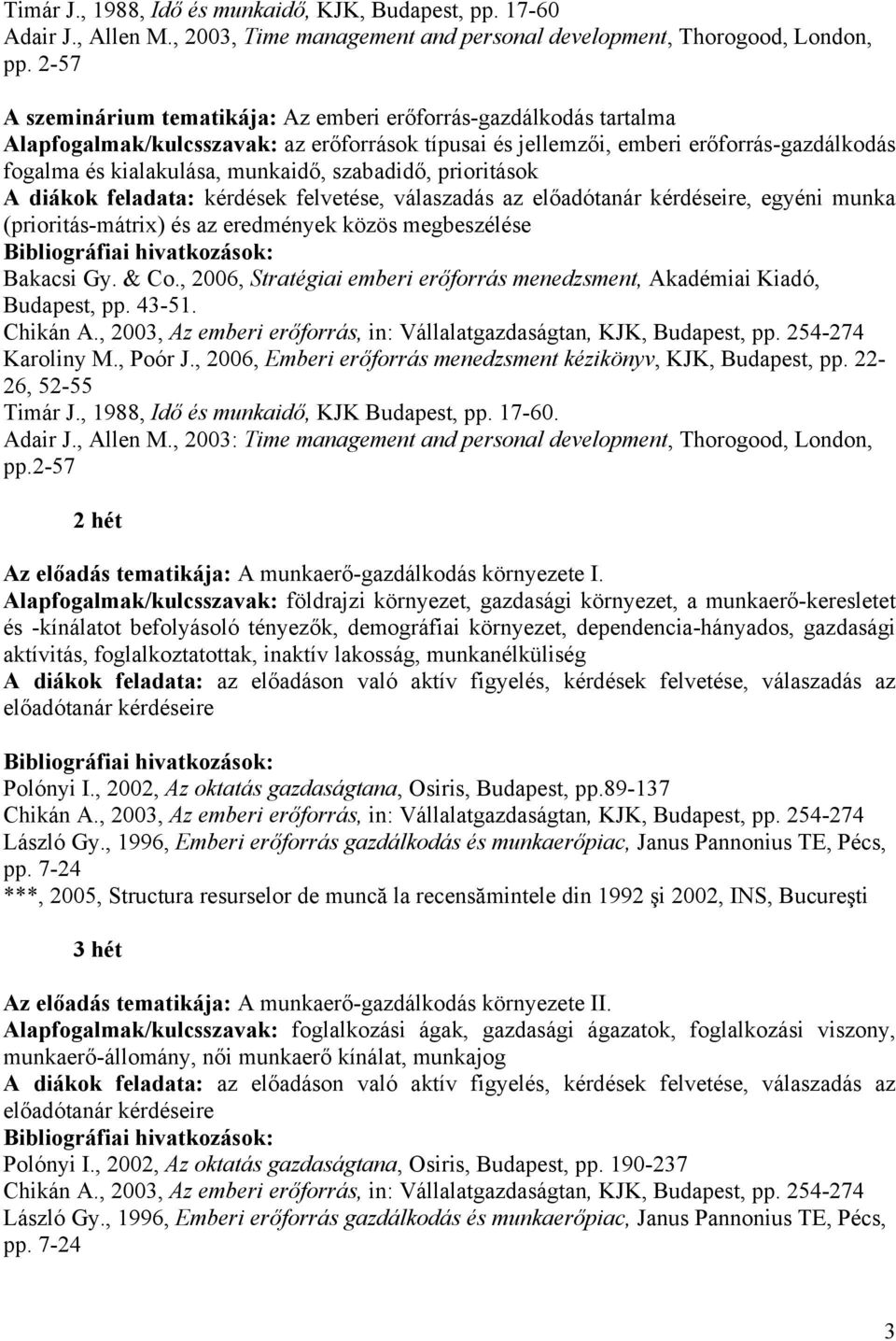 szabadidő, prioritások A diákok feladata: kérdések felvetése, válaszadás az, egyéni munka (prioritás-mátrix) és az eredmények közös megbeszélése Bakacsi Gy. & Co.