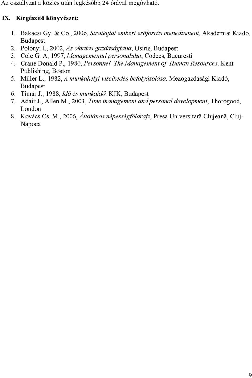 A, 1997, Managementul personalului, Codecs, Bucuresti 4. Crane Donald P., 1986, Personnel. The Management of Human Resources. Kent Publishing, Boston 5. Miller L.