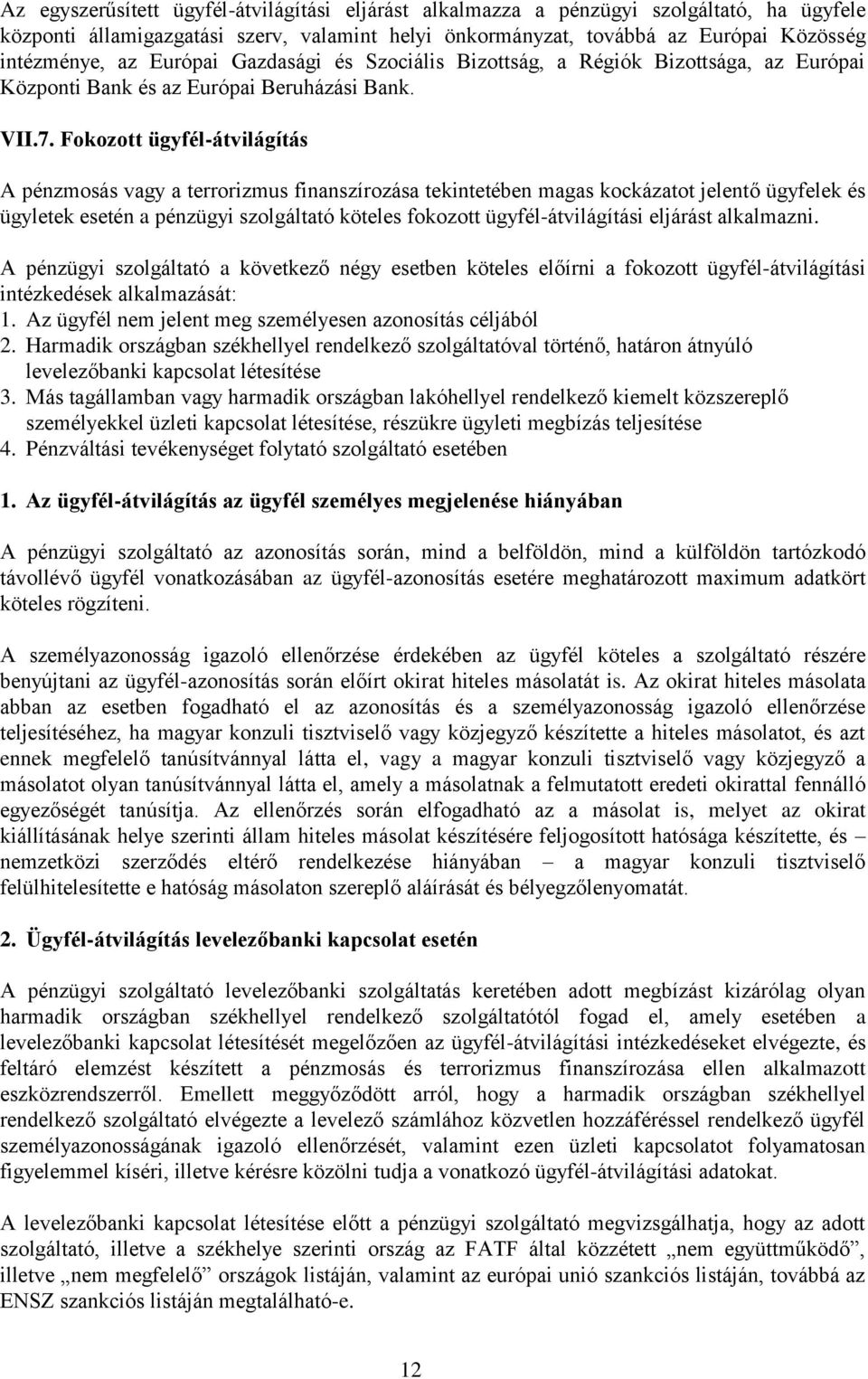 Fokozott ügyfél-átvilágítás A pénzmosás vagy a terrorizmus finanszírozása tekintetében magas kockázatot jelentő ügyfelek és ügyletek esetén a pénzügyi szolgáltató köteles fokozott ügyfél-átvilágítási