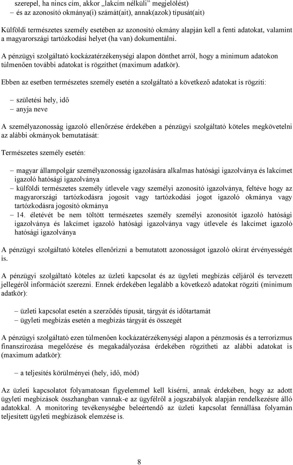 A pénzügyi szolgáltató kockázatérzékenységi alapon dönthet arról, hogy a minimum adatokon túlmenően további adatokat is rögzíthet (maximum adatkör).