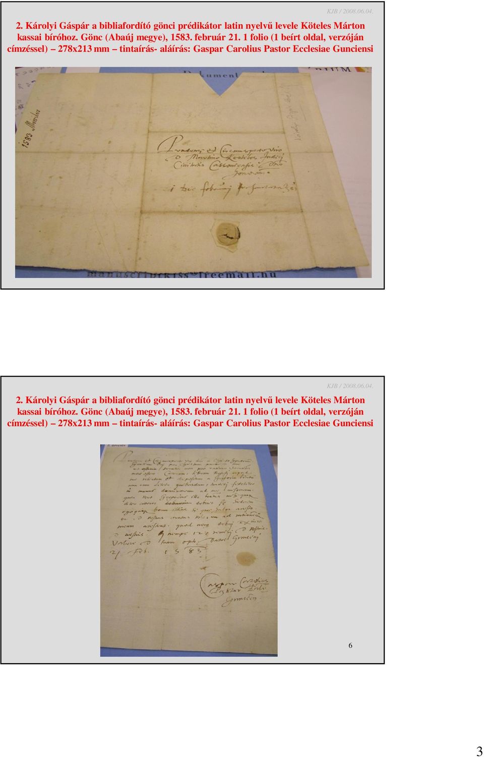 1 folio (1 beírt oldal, verzóján címzéssel) 278x213 mm tintaírás- aláírás: Gaspar Carolius Pastor Ecclesiae Gunciensi 5   1 folio