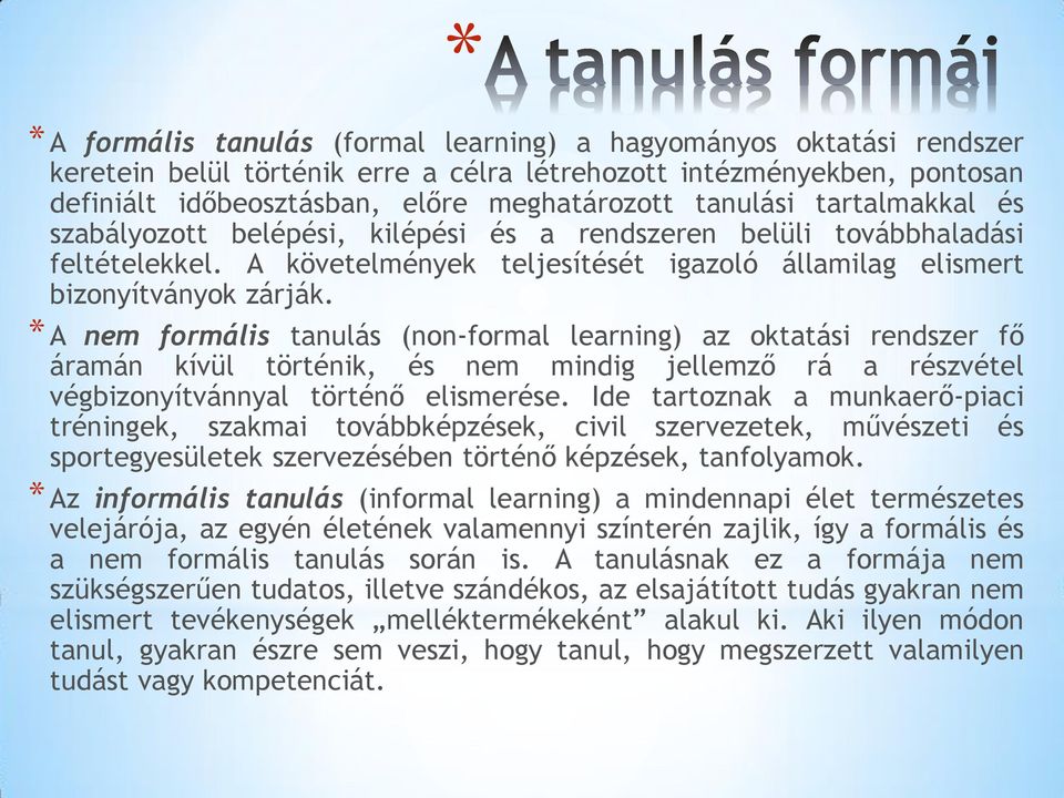 * A nem formális tanulás (non-formal learning) az oktatási rendszer fő áramán kívül történik, és nem mindig jellemző rá a részvétel végbizonyítvánnyal történő elismerése.