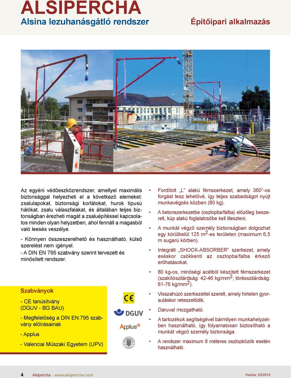 - Könnyen összeszerelhető és használható, külső szerelést nem igényel. - A DIN EN 795 szabvány szerint tervezett és minősített rendszer.