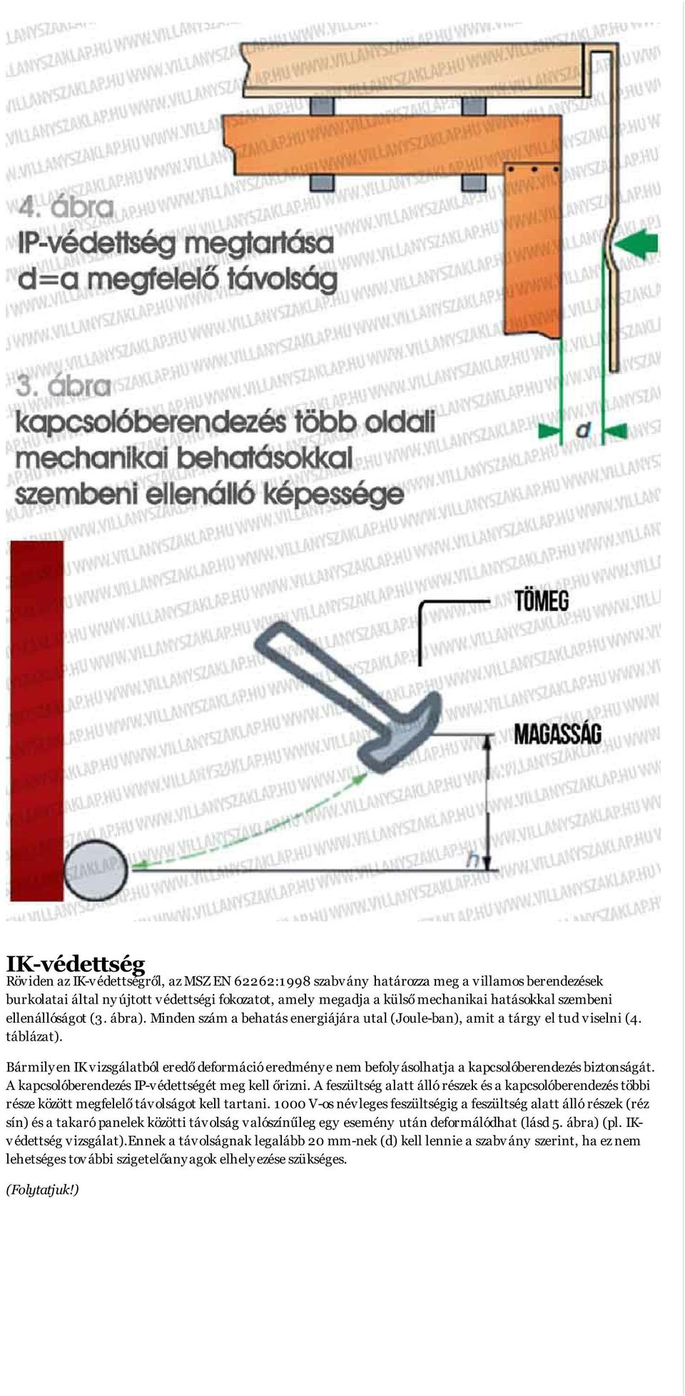 Bármilyen IK vizsgálatból eredő deformáció eredménye nem befolyásolhatja a kapcsolóberendezés biztonságát. A kapcsolóberendezés IP-védettségét meg kell őrizni.