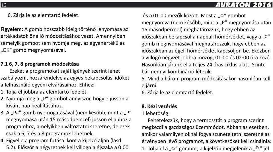 1 6, 7, 8 programok módosítása Ezeket a programokat saját igények szerint lehet szabályozni, hozzárendelve az egyes bekapcsolási időket a felhasználó egyéni elvárásaihoz. Ehhez: 1.