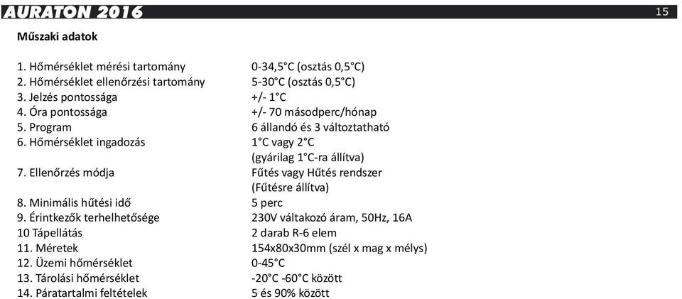 Hőmérséklet ingadozás 1 C vagy 2 C (gyárilag 1 C-ra állítva) 7. Ellenőrzés módja Fűtés vagy Hűtés rendszer (Fűtésre állítva) 8. Minimális hűtési idő 5 perc 9.