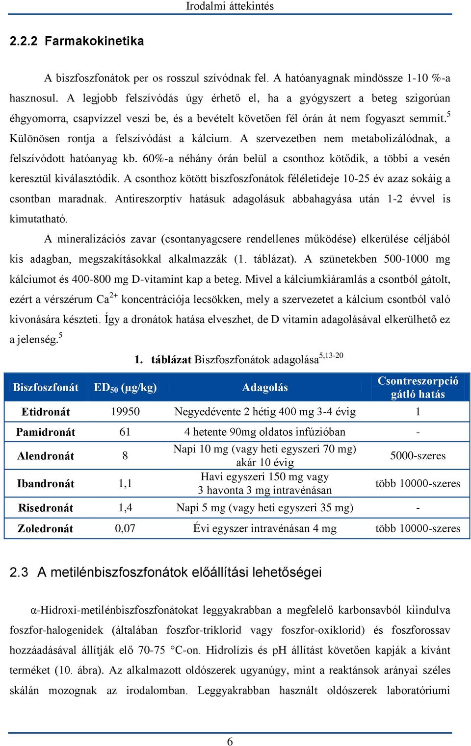 5 Különösen rontja a felszívódást a kálcium. A szervezetben nem metabolizálódnak, a felszívódott hatóanyag kb. 60%-a néhány órán belül a csonthoz kötődik, a többi a vesén keresztül kiválasztódik.