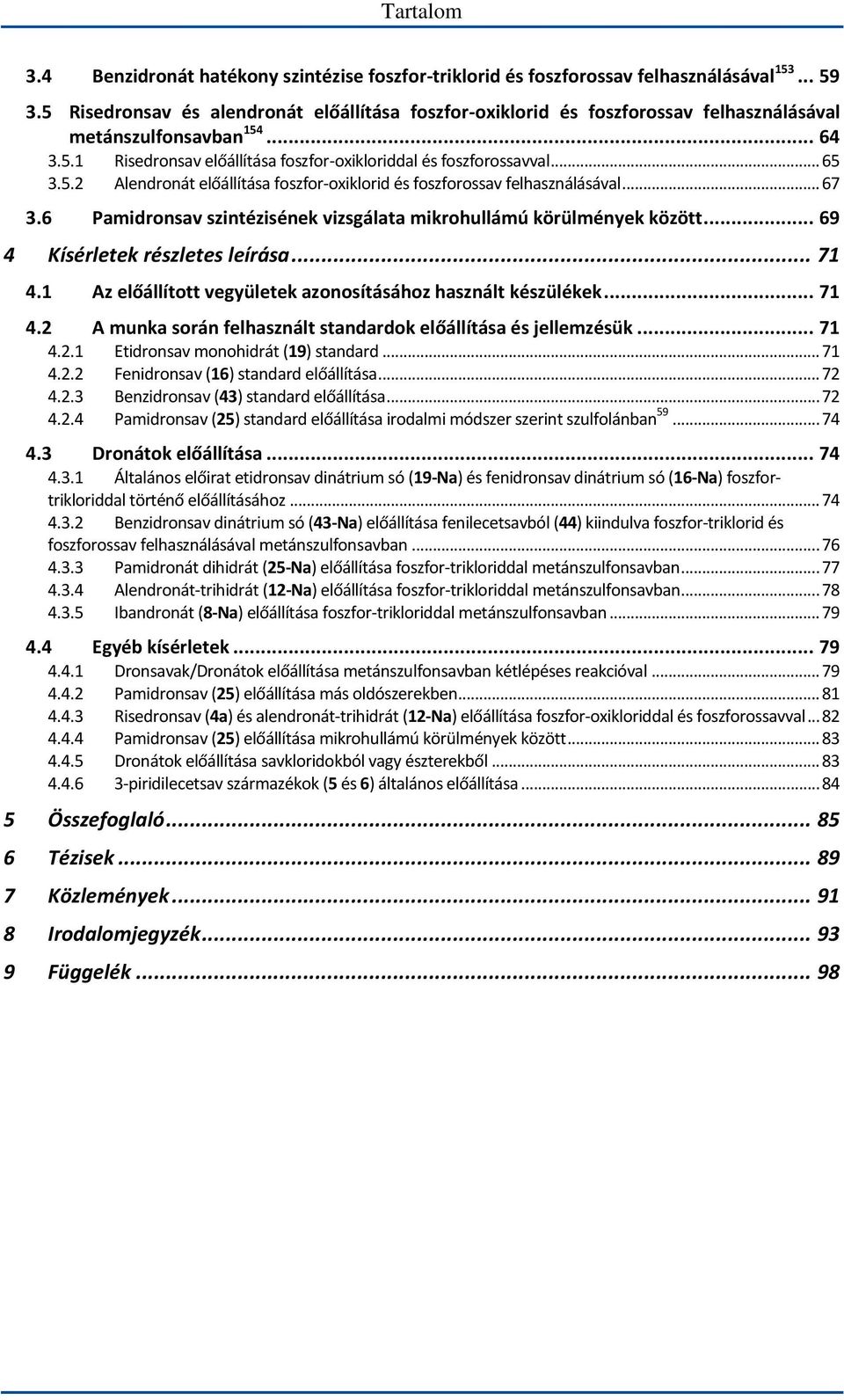.. 67 3.6 Pamidronsav szintézisének vizsgálata mikrohullámú körülmények között... 69 4 Kísérletek részletes leírása... 71 4.1 Az előállított vegyületek azonosításához használt készülékek... 71 4.2 A munka során felhasznált standardok előállítása és jellemzésük.
