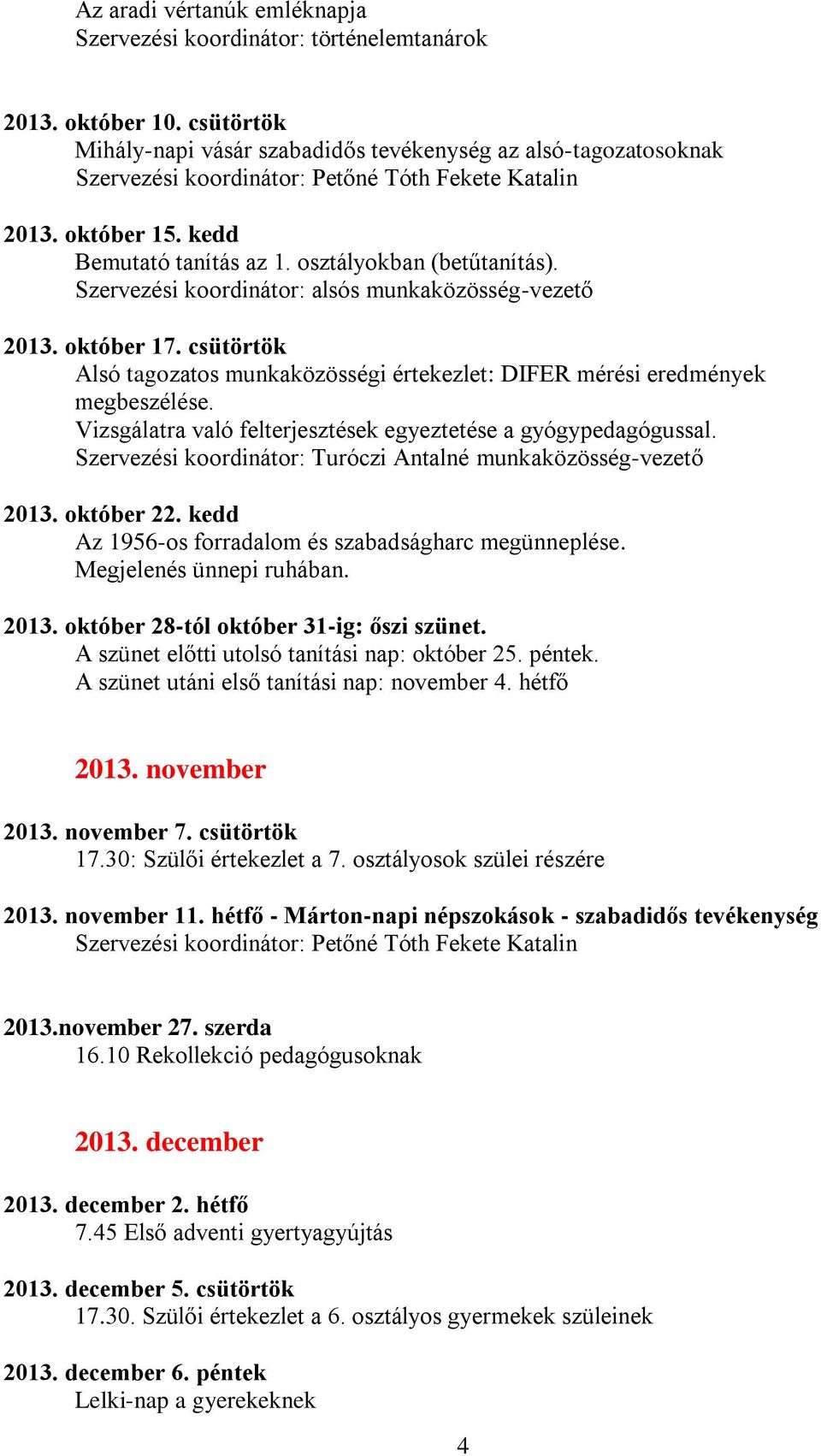 Vizsgálatra való felterjesztések egyeztetése a gyógypedagógussal. Turóczi Antalné munkaközösség-vezető 2013. október 22. kedd Az 1956-os forradalom és szabadságharc megünneplése.